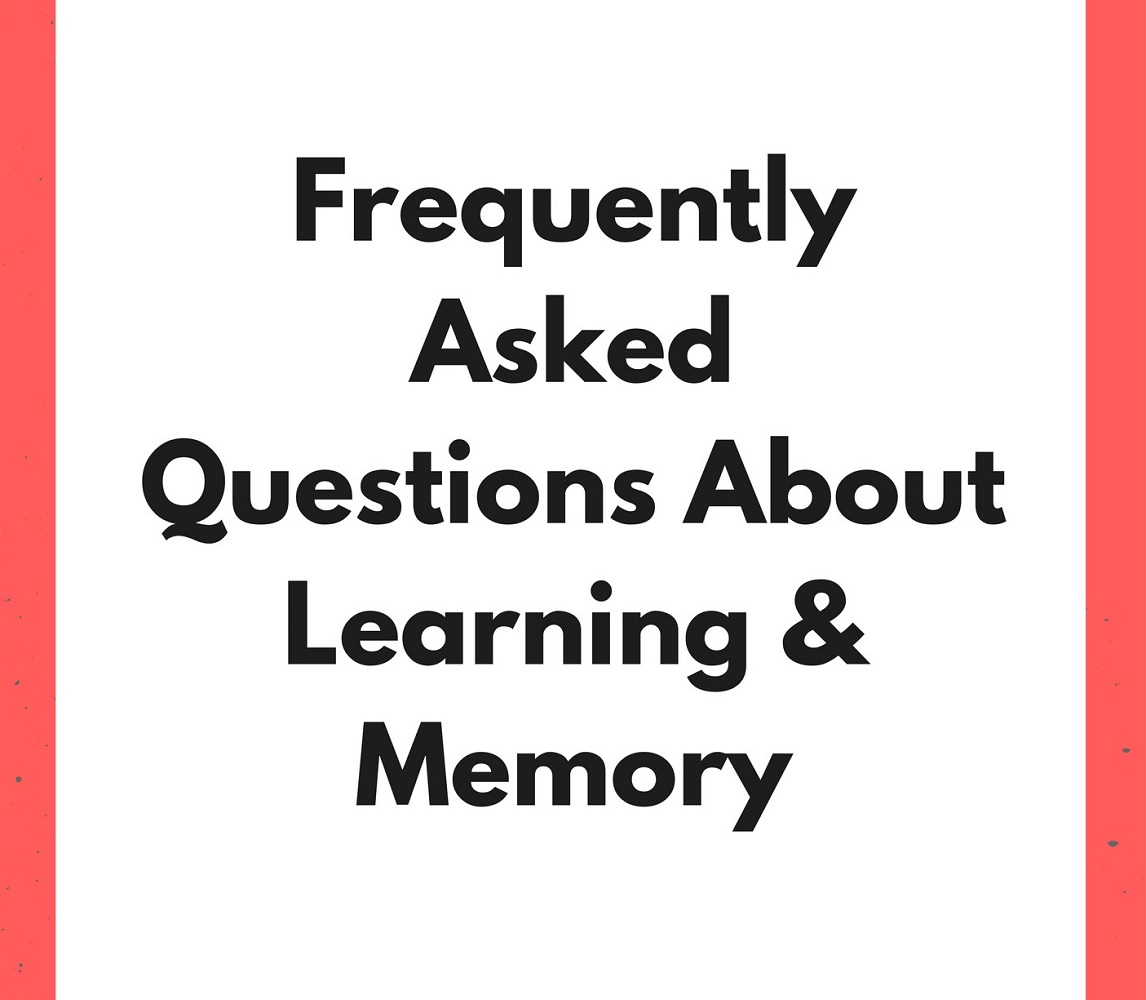 Frequently Asked Questions About Learning & Memory